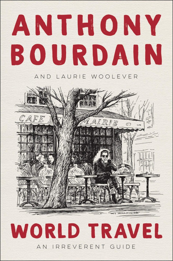 Anthony Bourdain in Laurie Woolever, World Travel: An Irreverent Guide